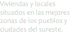 Viviendas y locales situados en las mejores zonas de los pueblos y ciudades del sureste.