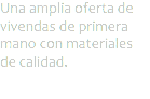 Una amplia oferta de vivendas de primera mano con materiales de calidad.
